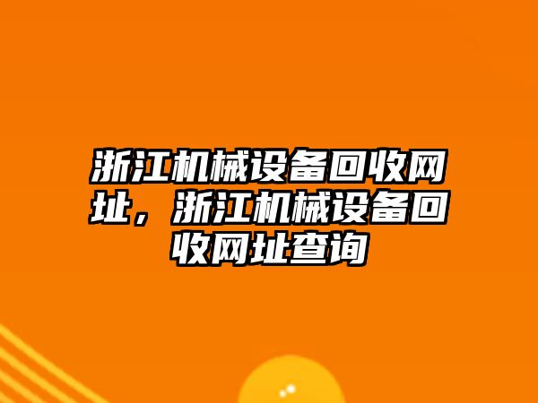 浙江機械設(shè)備回收網(wǎng)址，浙江機械設(shè)備回收網(wǎng)址查詢