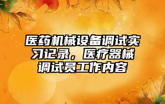 醫藥機械設備調試實習記錄，醫療器械調試員工作內容