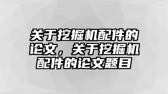 關于挖掘機配件的論文，關于挖掘機配件的論文題目