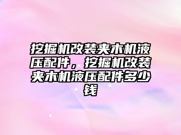 挖掘機改裝夾木機液壓配件，挖掘機改裝夾木機液壓配件多少錢