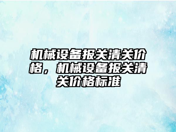 機械設備報關清關價格，機械設備報關清關價格標準