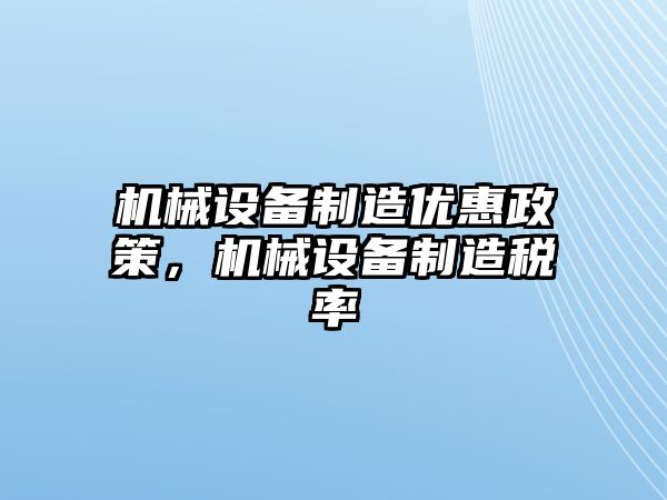 機械設備制造優惠政策，機械設備制造稅率