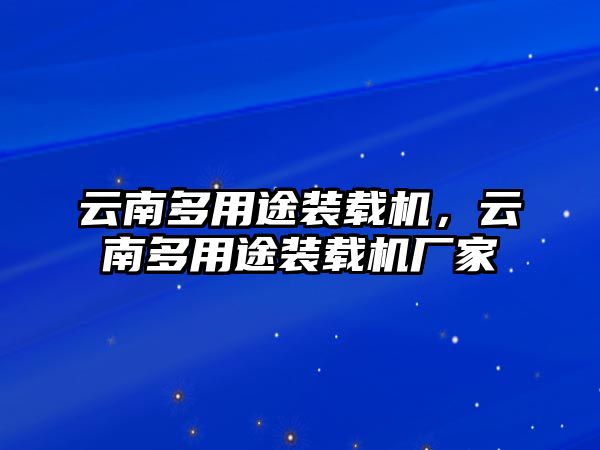 云南多用途裝載機，云南多用途裝載機廠家