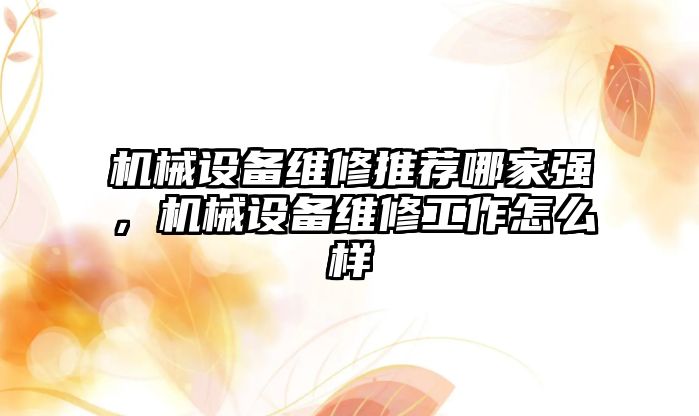 機械設備維修推薦哪家強，機械設備維修工作怎么樣