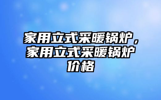 家用立式采暖鍋爐，家用立式采暖鍋爐價格