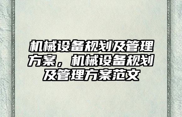 機械設備規(guī)劃及管理方案，機械設備規(guī)劃及管理方案范文