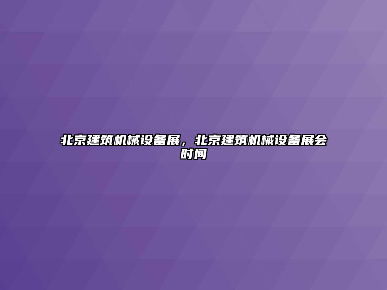 北京建筑機(jī)械設(shè)備展，北京建筑機(jī)械設(shè)備展會時間