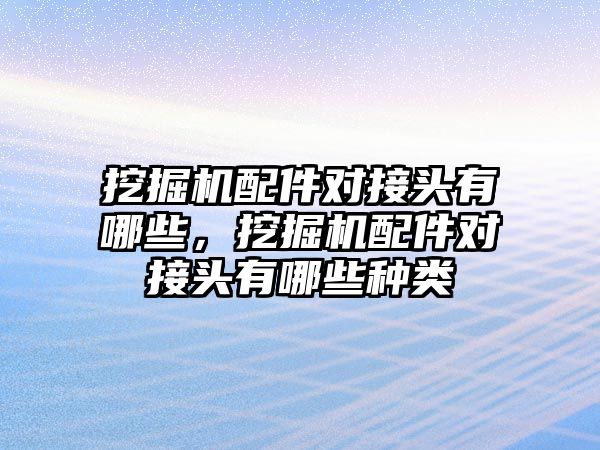 挖掘機配件對接頭有哪些，挖掘機配件對接頭有哪些種類