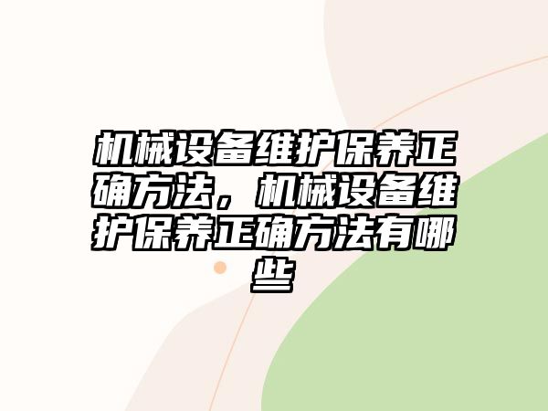 機械設備維護保養(yǎng)正確方法，機械設備維護保養(yǎng)正確方法有哪些