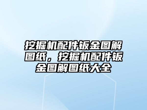 挖掘機配件鈑金圖解圖紙，挖掘機配件鈑金圖解圖紙大全