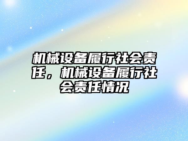 機械設(shè)備履行社會責任，機械設(shè)備履行社會責任情況