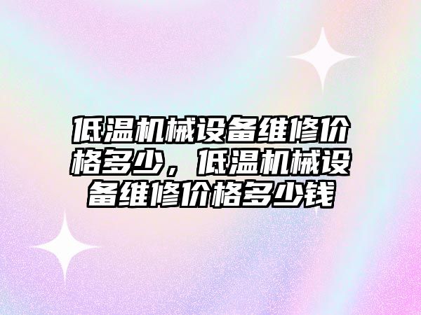 低溫機械設備維修價格多少，低溫機械設備維修價格多少錢