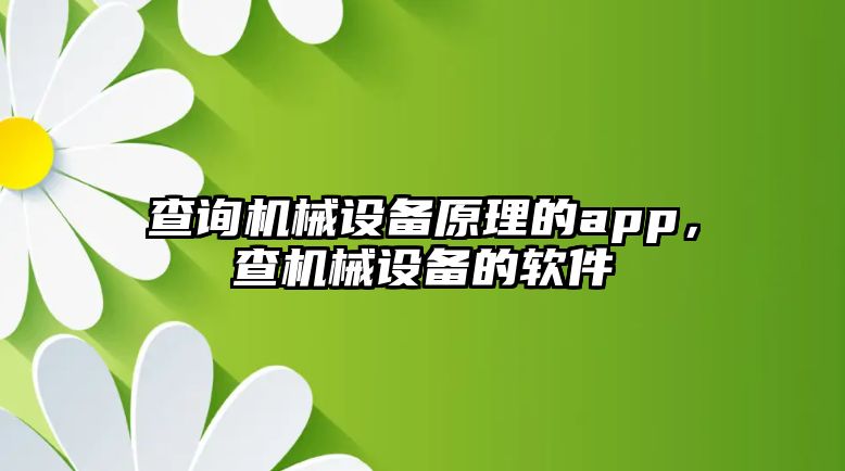 查詢機械設(shè)備原理的app，查機械設(shè)備的軟件