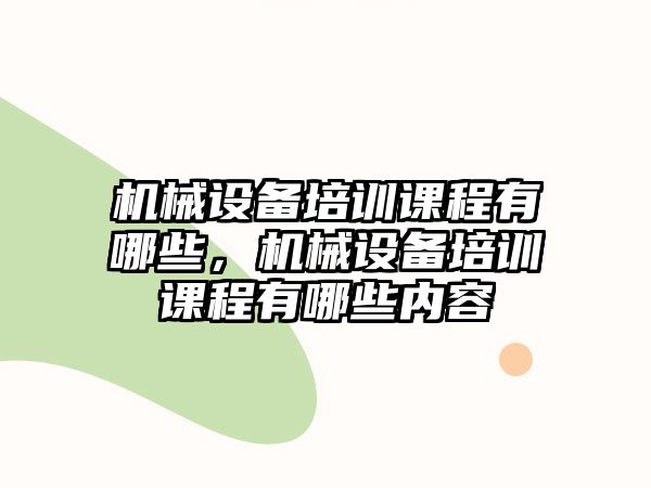 機械設備培訓課程有哪些，機械設備培訓課程有哪些內容