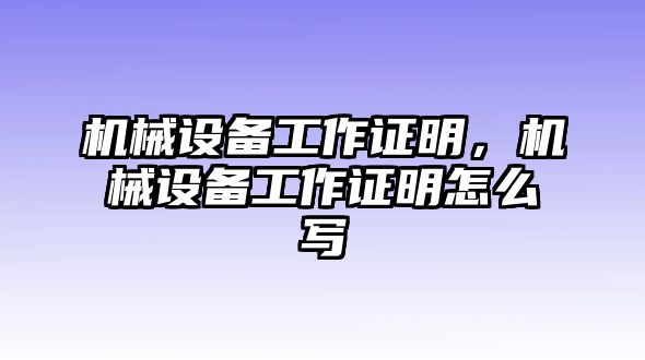 機械設備工作證明，機械設備工作證明怎么寫