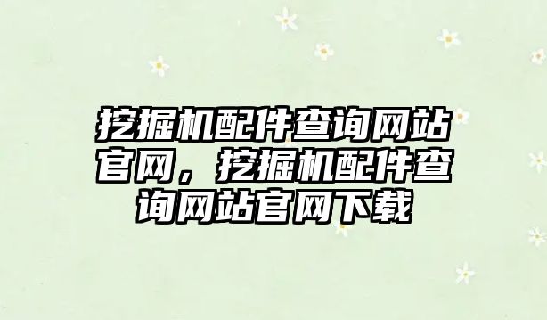 挖掘機配件查詢網站官網，挖掘機配件查詢網站官網下載