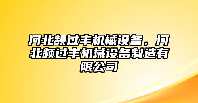 河北頻過豐機(jī)械設(shè)備，河北頻過豐機(jī)械設(shè)備制造有限公司