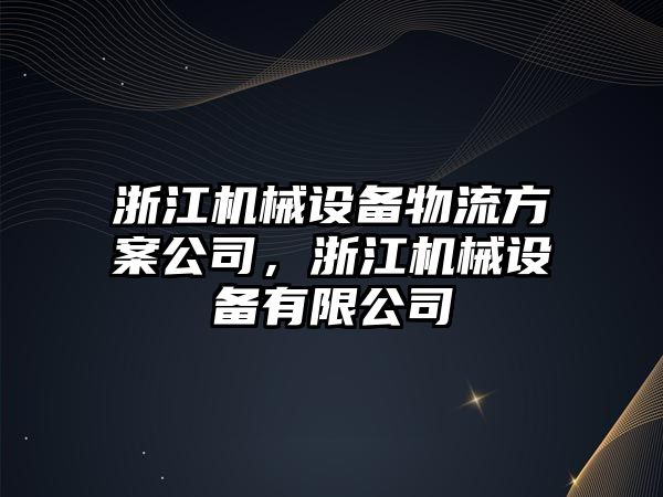 浙江機械設備物流方案公司，浙江機械設備有限公司