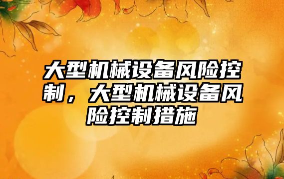 大型機械設備風險控制，大型機械設備風險控制措施