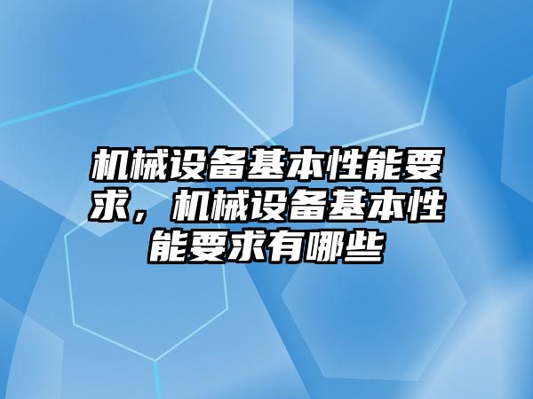 機械設備基本性能要求，機械設備基本性能要求有哪些