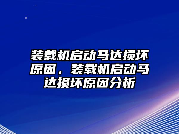 裝載機啟動馬達損壞原因，裝載機啟動馬達損壞原因分析