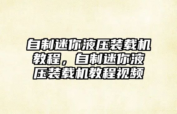 自制迷你液壓裝載機教程，自制迷你液壓裝載機教程視頻