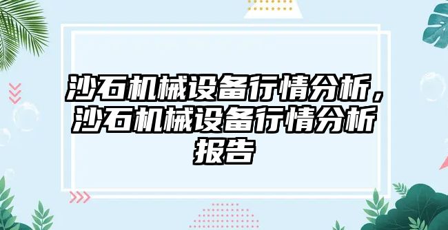 沙石機械設(shè)備行情分析，沙石機械設(shè)備行情分析報告