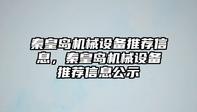 秦皇島機械設備推薦信息，秦皇島機械設備推薦信息公示