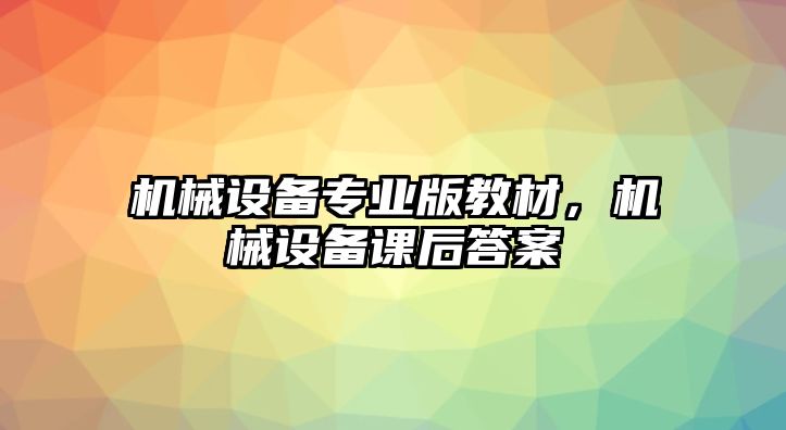 機械設備專業版教材，機械設備課后答案