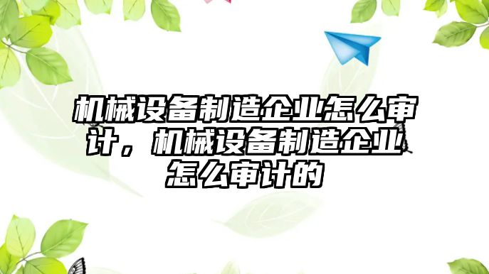 機械設備制造企業怎么審計，機械設備制造企業怎么審計的