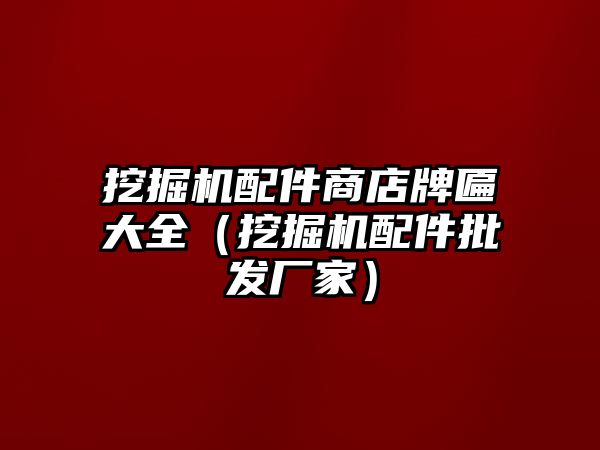 挖掘機配件商店牌匾大全（挖掘機配件批發(fā)廠家）