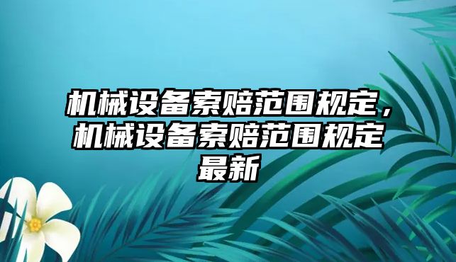 機械設備索賠范圍規定，機械設備索賠范圍規定最新