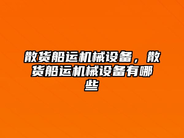 散貨船運機械設備，散貨船運機械設備有哪些