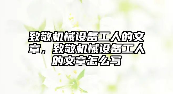 致敬機械設備工人的文章，致敬機械設備工人的文章怎么寫