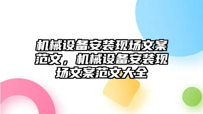 機(jī)械設(shè)備安裝現(xiàn)場文案范文，機(jī)械設(shè)備安裝現(xiàn)場文案范文大全