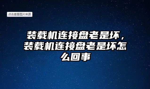 裝載機連接盤老是壞，裝載機連接盤老是壞怎么回事