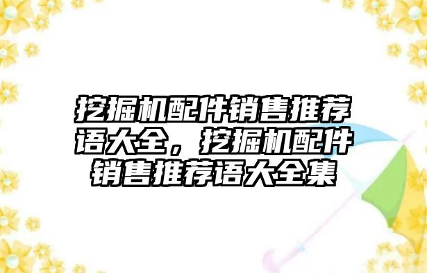 挖掘機配件銷售推薦語大全，挖掘機配件銷售推薦語大全集