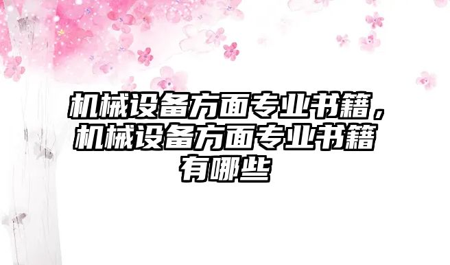 機械設(shè)備方面專業(yè)書籍，機械設(shè)備方面專業(yè)書籍有哪些