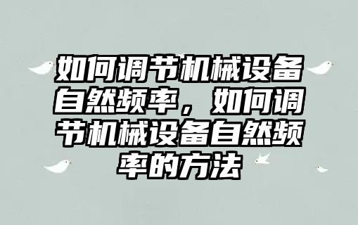 如何調節機械設備自然頻率，如何調節機械設備自然頻率的方法