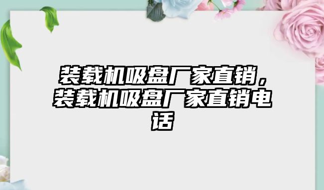 裝載機吸盤廠家直銷，裝載機吸盤廠家直銷電話