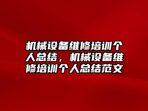 機械設備維修培訓個人總結，機械設備維修培訓個人總結范文