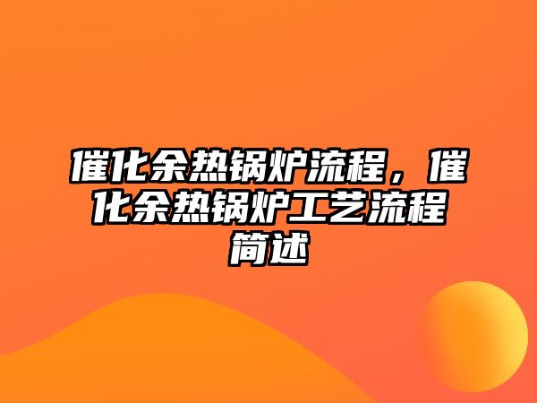 催化余熱鍋爐流程，催化余熱鍋爐工藝流程簡述