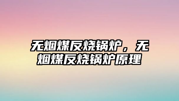 無煙煤反燒鍋爐，無煙煤反燒鍋爐原理