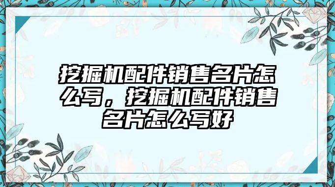 挖掘機(jī)配件銷售名片怎么寫，挖掘機(jī)配件銷售名片怎么寫好