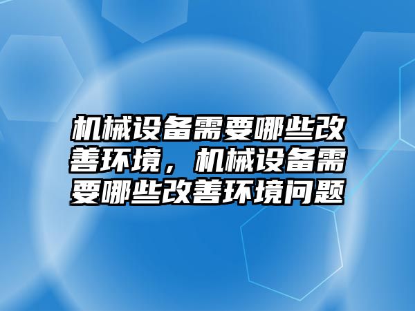 機械設備需要哪些改善環境，機械設備需要哪些改善環境問題