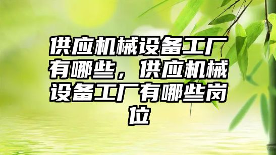 供應機械設備工廠有哪些，供應機械設備工廠有哪些崗位