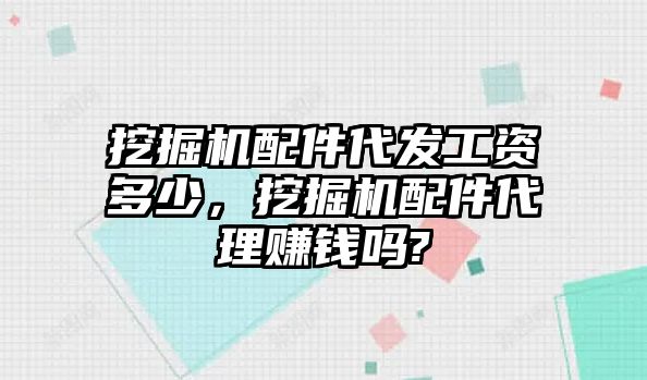 挖掘機配件代發(fā)工資多少，挖掘機配件代理賺錢嗎?