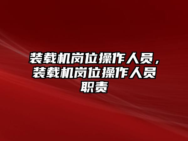 裝載機崗位操作人員，裝載機崗位操作人員職責