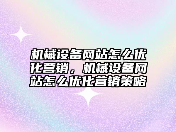 機械設備網站怎么優化營銷，機械設備網站怎么優化營銷策略