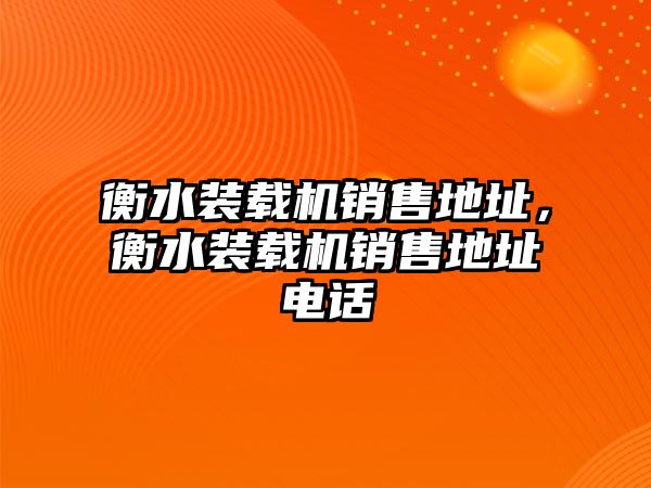 衡水裝載機銷售地址，衡水裝載機銷售地址電話